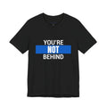 You’re Not Behind